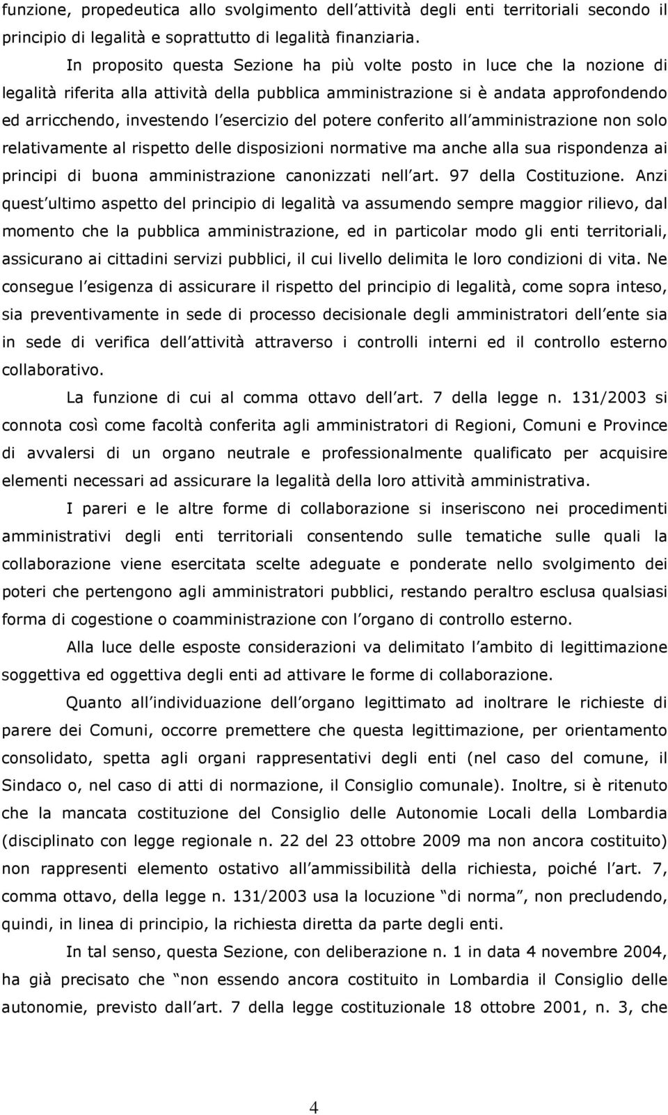 esercizio del potere conferito all amministrazione non solo relativamente al rispetto delle disposizioni normative ma anche alla sua rispondenza ai principi di buona amministrazione canonizzati nell