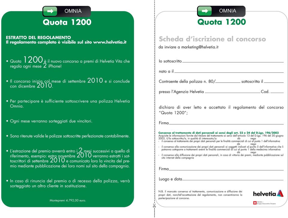 Per partecipare è sufficiente sottoscrivere una polizza Helvetia Omnia. Ogni mese verranno sorteggiati due vincitori. Sono ritenute valide le polizze sottoscritte perfezionate contabilmente.