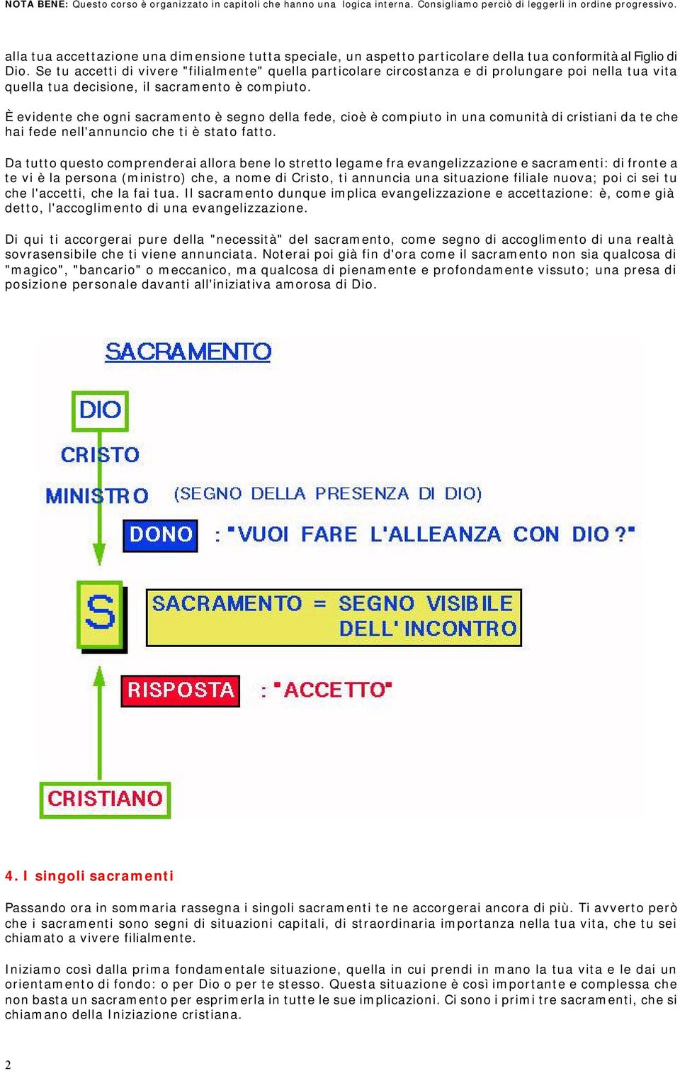 Se tu accetti di vivere "filialmente" quella particolare circostanza e di prolungare poi nella tua vita quella tua decisione, il sacramento è compiuto.