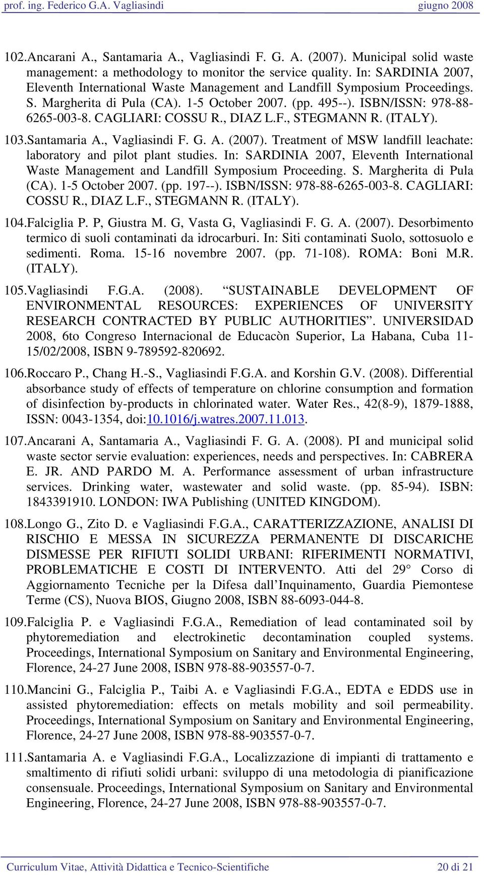 CAGLIARI: COSSU R., DIAZ L.F., STEGMANN R. (ITALY). 103.Santamaria A., Vagliasindi F. G. A. (2007). Treatment of MSW landfill leachate: laboratory and pilot plant studies.