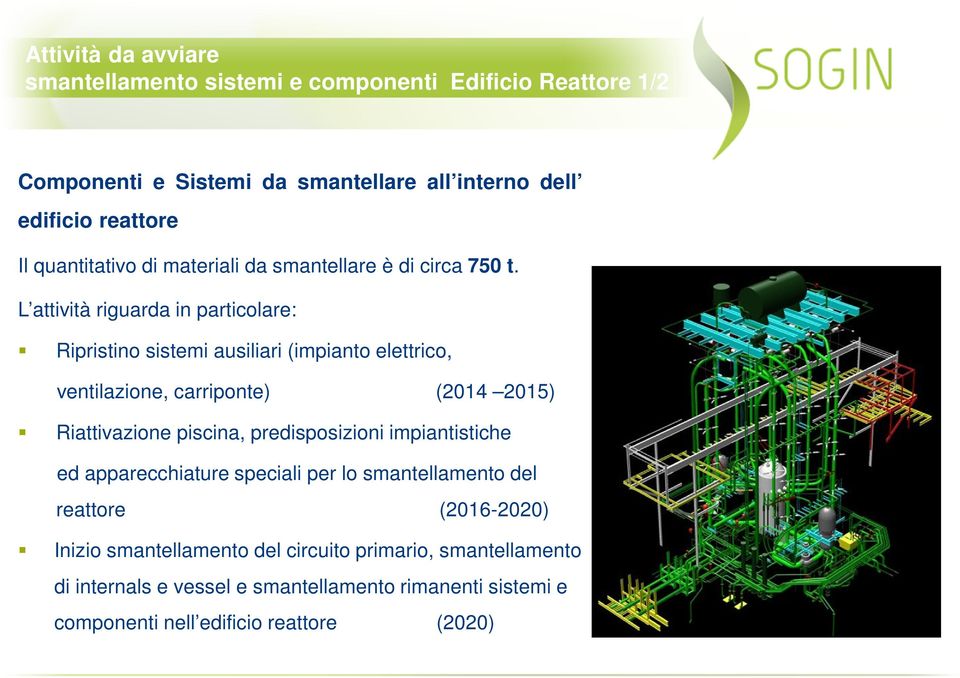 L attività riguarda in particolare: Ripristino sistemi ausiliari (impianto elettrico, ventilazione, carriponte) (2014 2015) Riattivazione piscina,