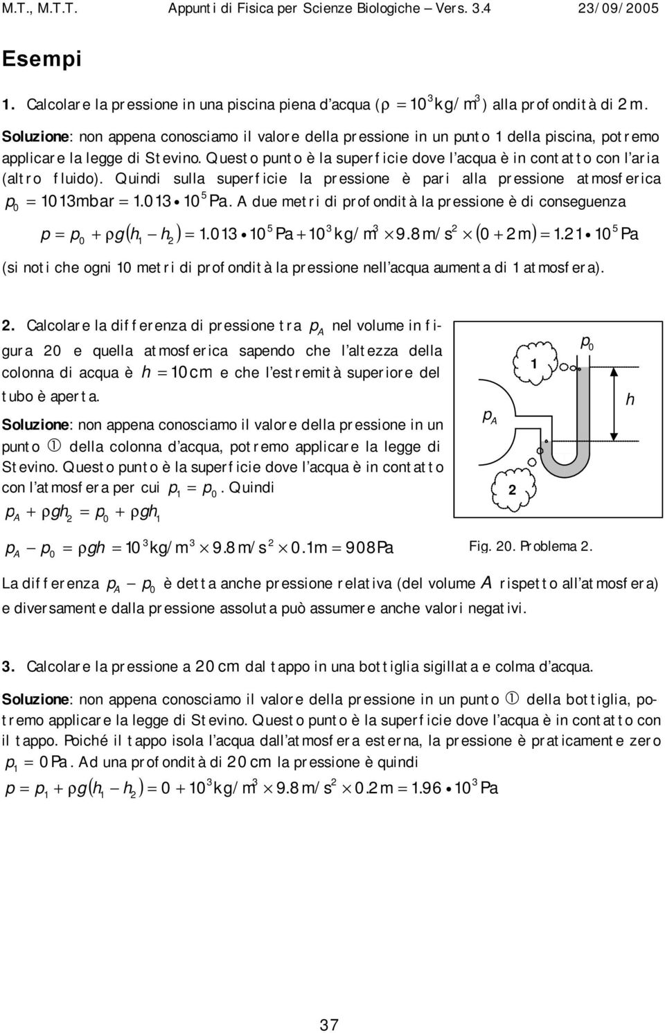 atmosferica 5 mbar Pa A due metri di rofondità la ressione è di conseguenza g h 5 5 ( h ) Pa kg/m 98m/s ( m) Pa (si noti che ogni metri di rofondità la ressione nell acqua aumenta di atmosfera)