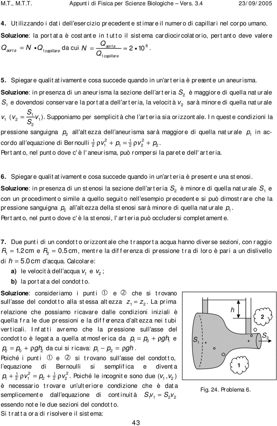 di un aneurisma la sezione dell arteria S è maggiore di quella naturale S e doendosi conserare la ortata dell arteria, la elocità sarà minore di quella naturale S ( ) Suoniamo er semlicità che l