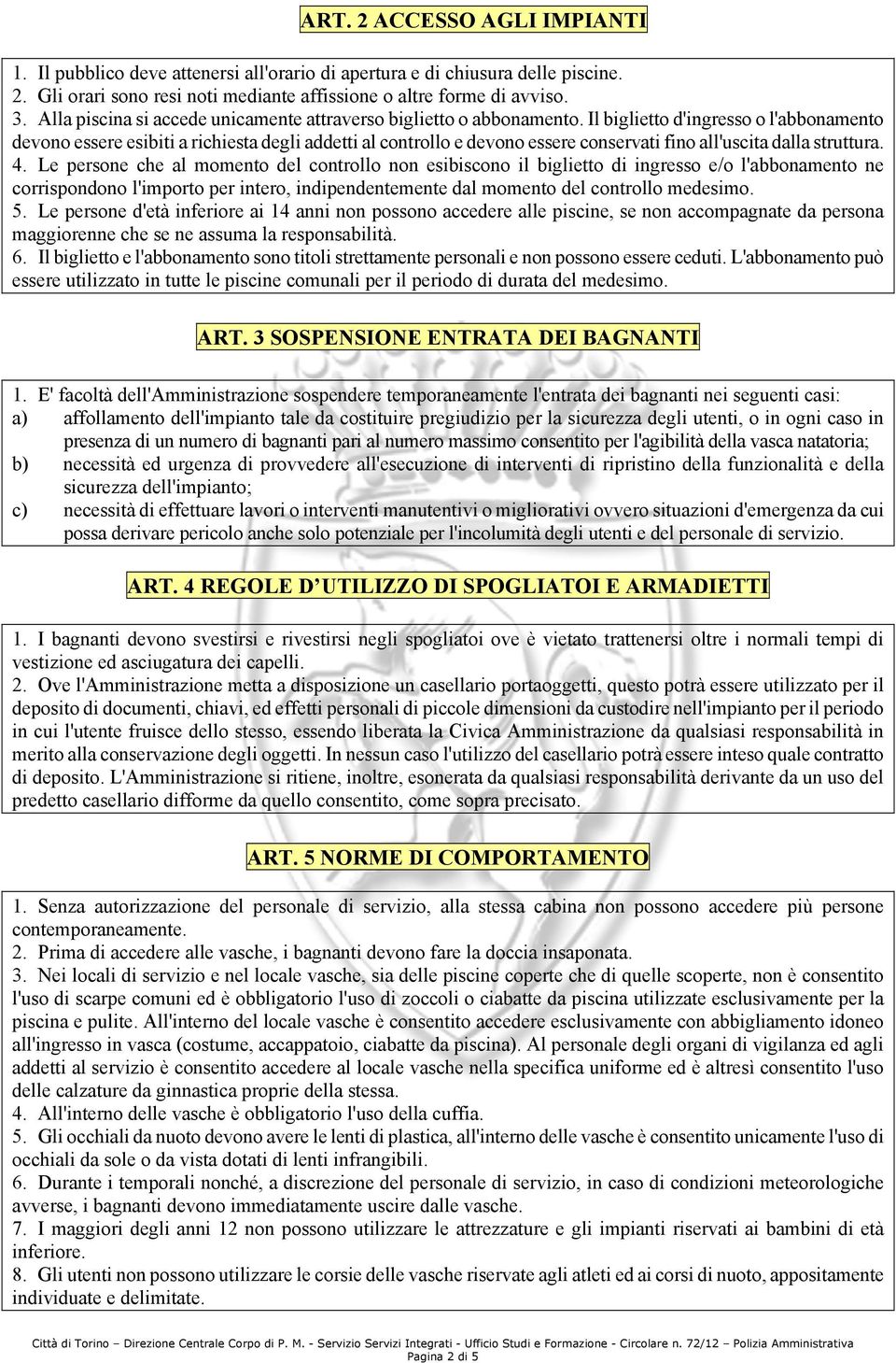 Il biglietto d'ingresso o l'abbonamento devono essere esibiti a richiesta degli addetti al controllo e devono essere conservati fino all'uscita dalla struttura. 4.