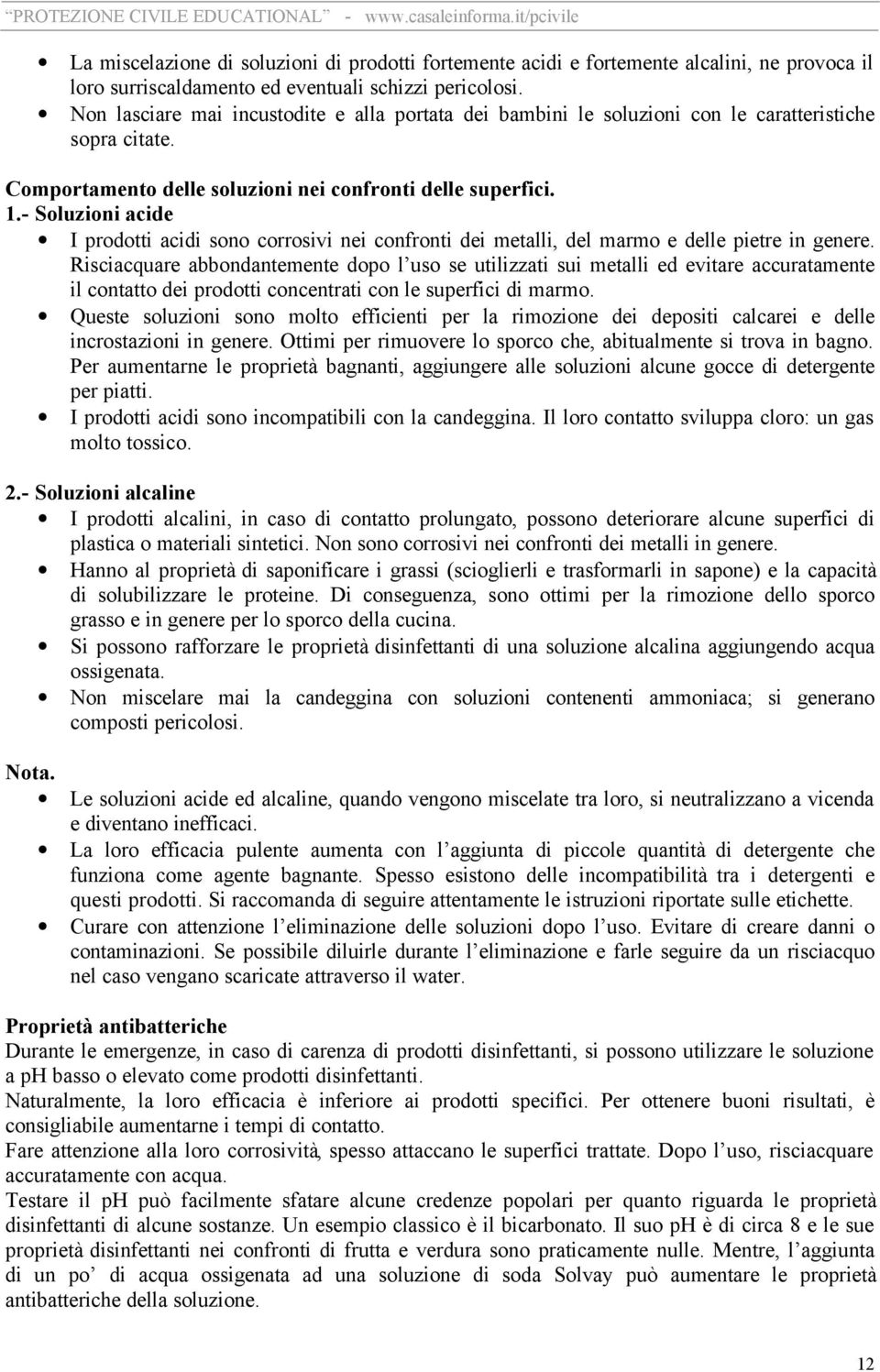 - Soluzioni acide I prodotti acidi sono corrosivi nei confronti dei metalli, del marmo e delle pietre in genere.