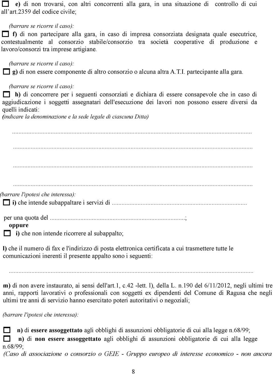 società cooperative di produzione e lavoro/consorzi tra imprese artigiane. (barrare se ricorre il caso): 1 g) di non essere componente di altro consorzio o alcuna altra A.T.I. partecipante alla gara.