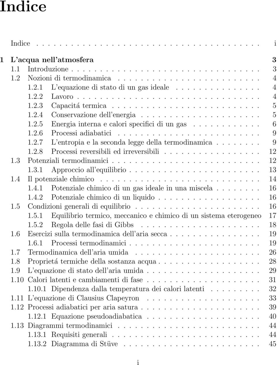 ........... 6 1.2.6 Processi adiabatici......................... 9 1.2.7 L entropia e la seconda legge della termodinamica........ 9 1.2.8 Processi reversibili ed irreversibili................. 12 1.