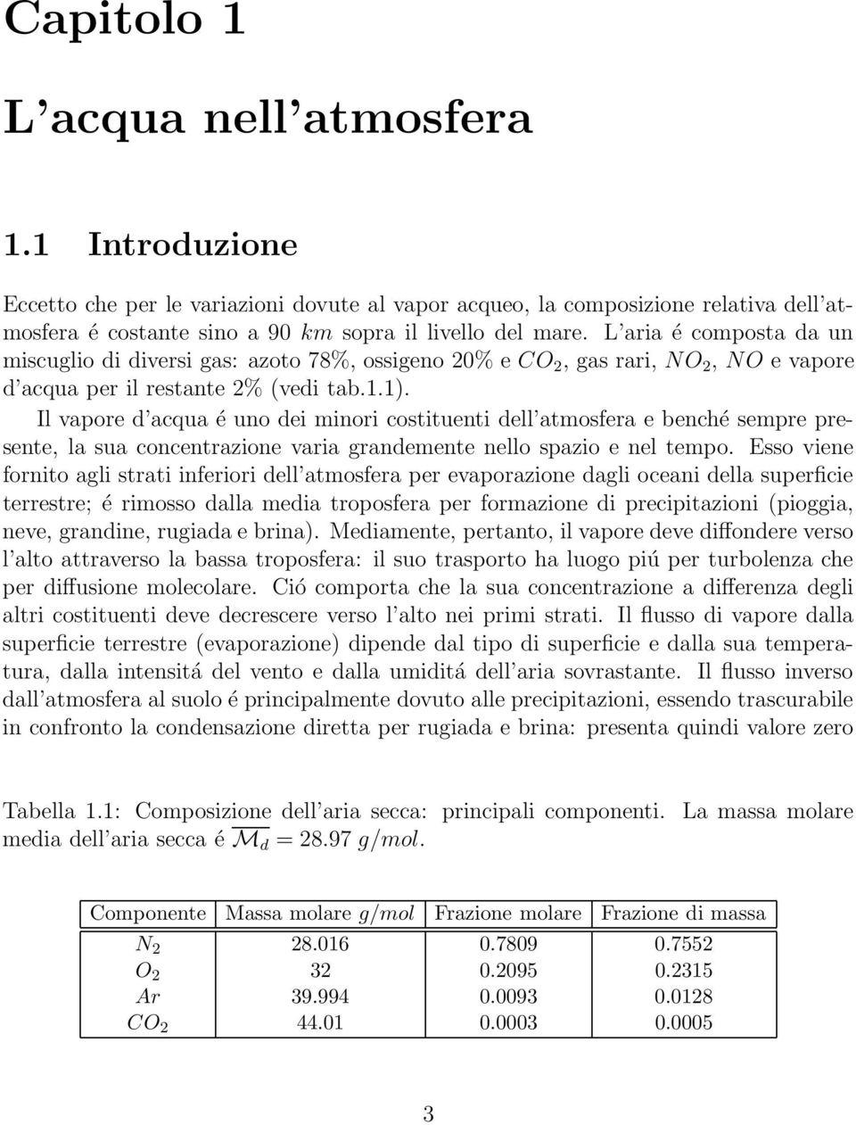 Il vapore d acqua é uno dei minori costituenti dell atmosfera e benché sempre presente, la sua concentrazione varia grandemente nello spazio e nel tempo.