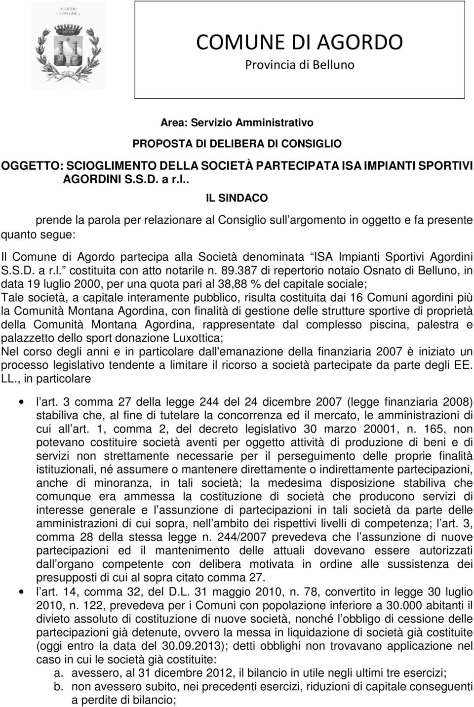 . IL SINDACO prende la parola per relazionare al Consiglio sull argomento in oggetto e fa presente quanto segue: Il Comune di Agordo partecipa alla Società denominata ISA Impianti Sportivi Agordini S.