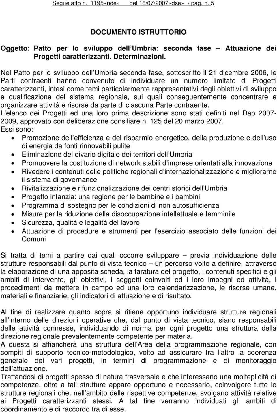 temi particolarmente rappresentativi degli obiettivi di sviluppo e qualificazione del sistema regionale, sui quali conseguentemente concentrare e organizzare attività e risorse da parte di ciascuna