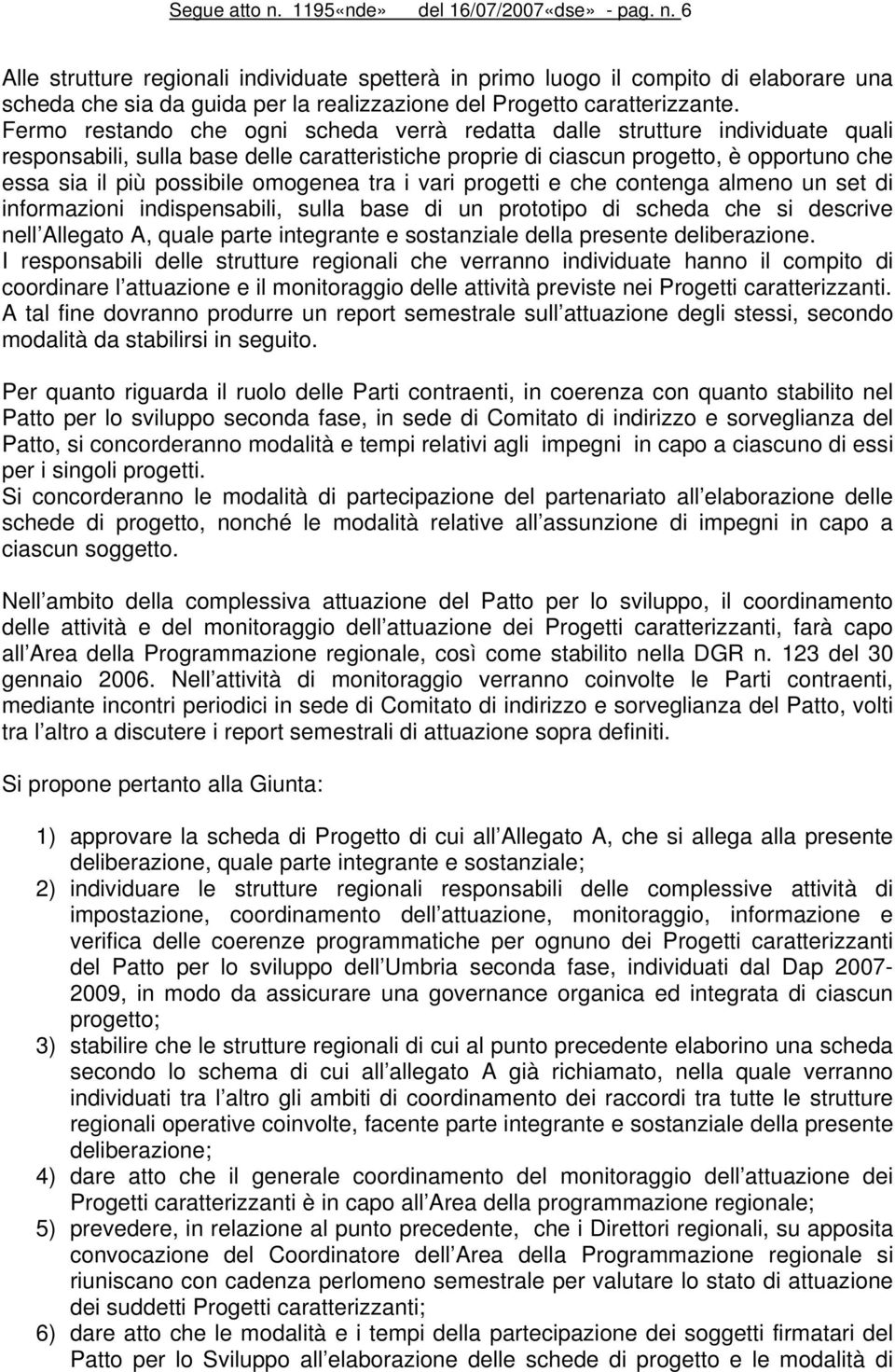 omogenea tra i vari progetti e che contenga almeno un set di informazioni indispensabili, sulla base di un prototipo di scheda che si descrive nell Allegato A, quale parte integrante e sostanziale