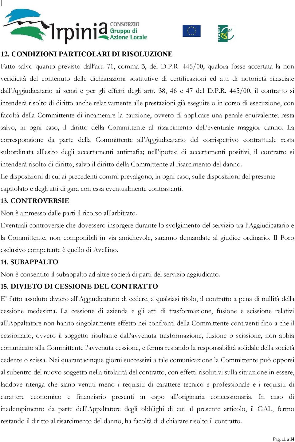 DI RISOLUZIONE Fatto salvo quanto previsto dall art. 71, comma 3, del D.P.R. 445/00, qualora fosse accertata la non veridicità del contenuto delle dichiarazioni sostitutive di certificazioni ed atti