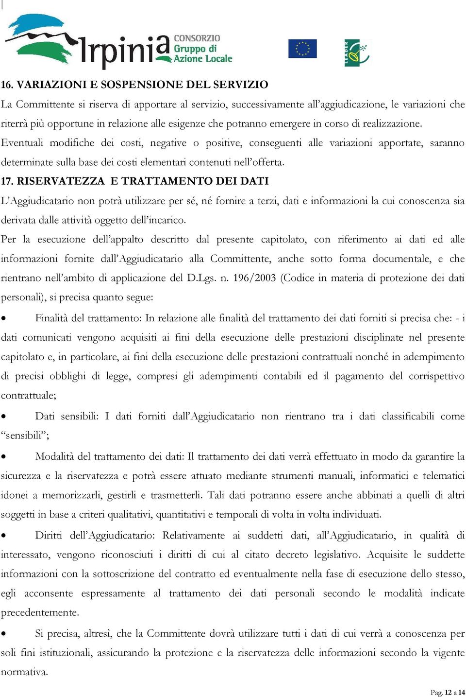 Eventuali modifiche dei costi, negative o positive, conseguenti alle variazioni apportate, saranno determinate sulla base dei costi elementari contenuti nell offerta. 17.