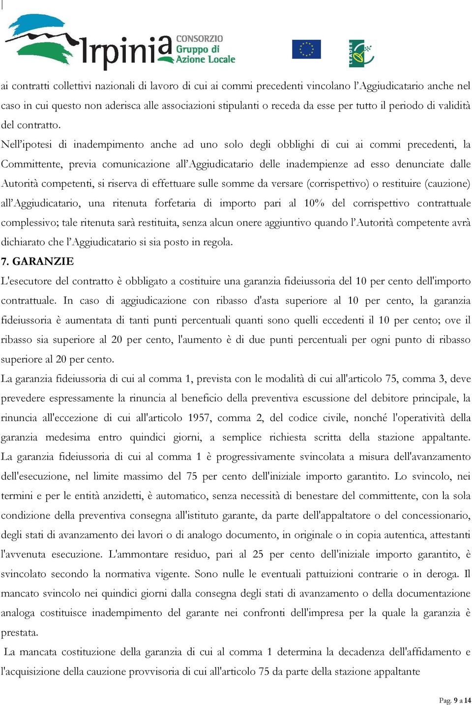 Nell ipotesi di inadempimento anche ad uno solo degli obblighi di cui ai commi precedenti, la Committente, previa comunicazione all Aggiudicatario delle inadempienze ad esso denunciate dalle Autorità