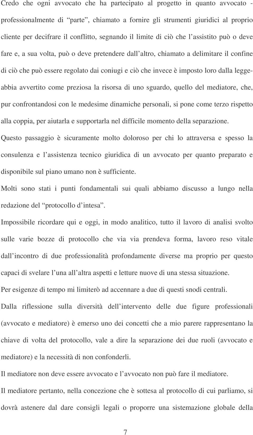 invece è imposto loro dalla leggeabbia avvertito come preziosa la risorsa di uno sguardo, quello del mediatore, che, pur confrontandosi con le medesime dinamiche personali, si pone come terzo