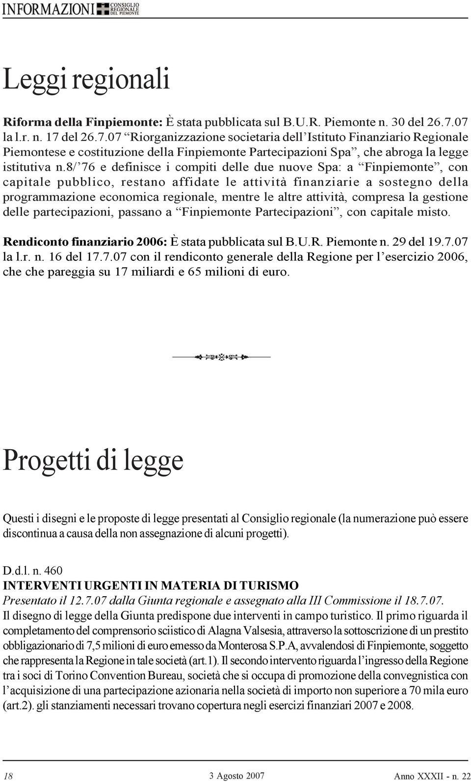 8/ 76 e definisce i compiti delle due nuove Spa: a Finpiemonte, con capitale pubblico, restano affidate le attività finanziarie a sostegno della programmazione economica regionale, mentre le altre