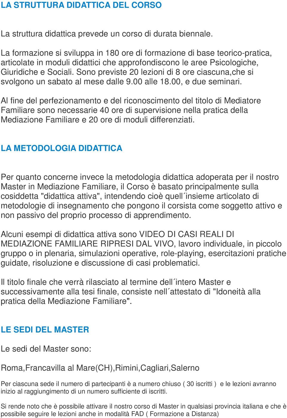 Sono previste 20 lezioni di 8 ore ciascuna,che si svolgono un sabato al mese dalle 9.00 alle 18.00, e due seminari.