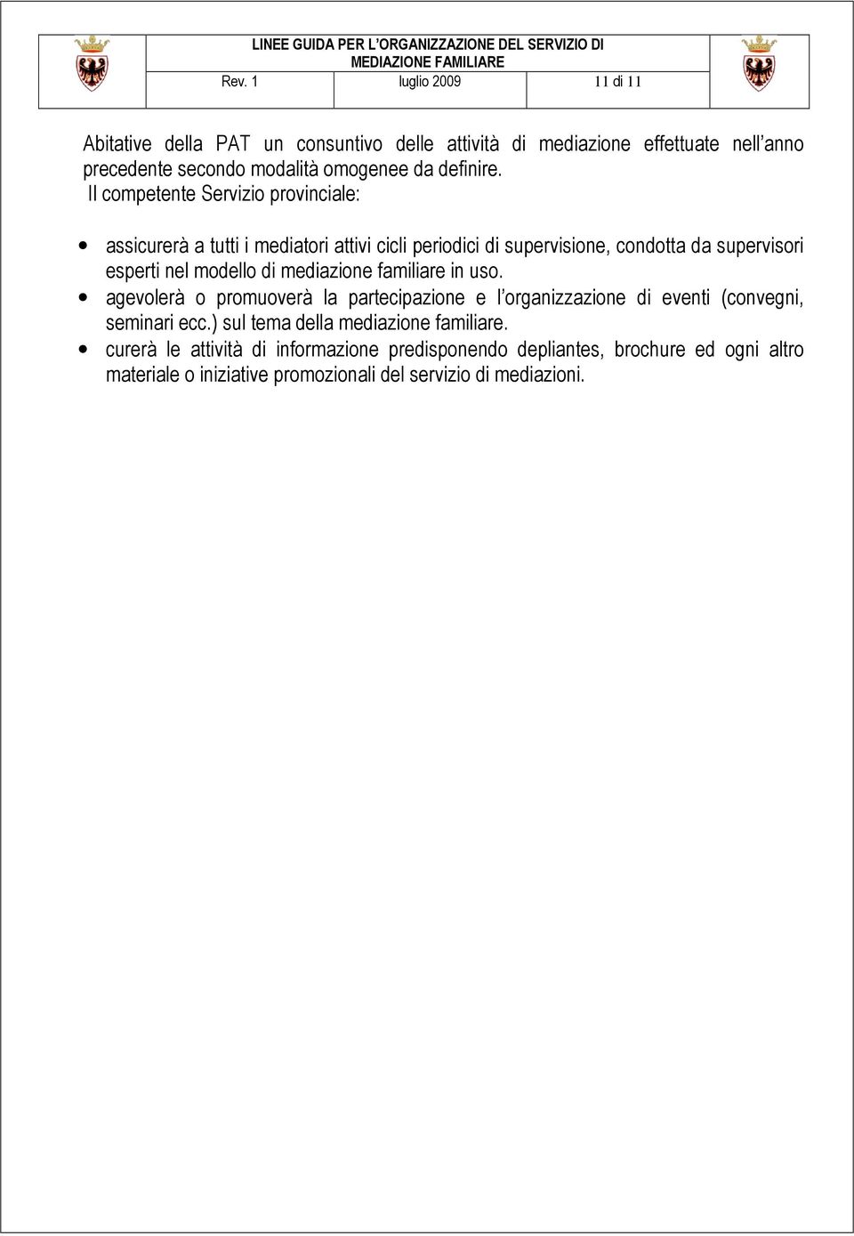 Il competente Servizio provinciale: assicurerà a tutti i mediatori attivi cicli periodici di supervisione, condotta da supervisori esperti nel modello di