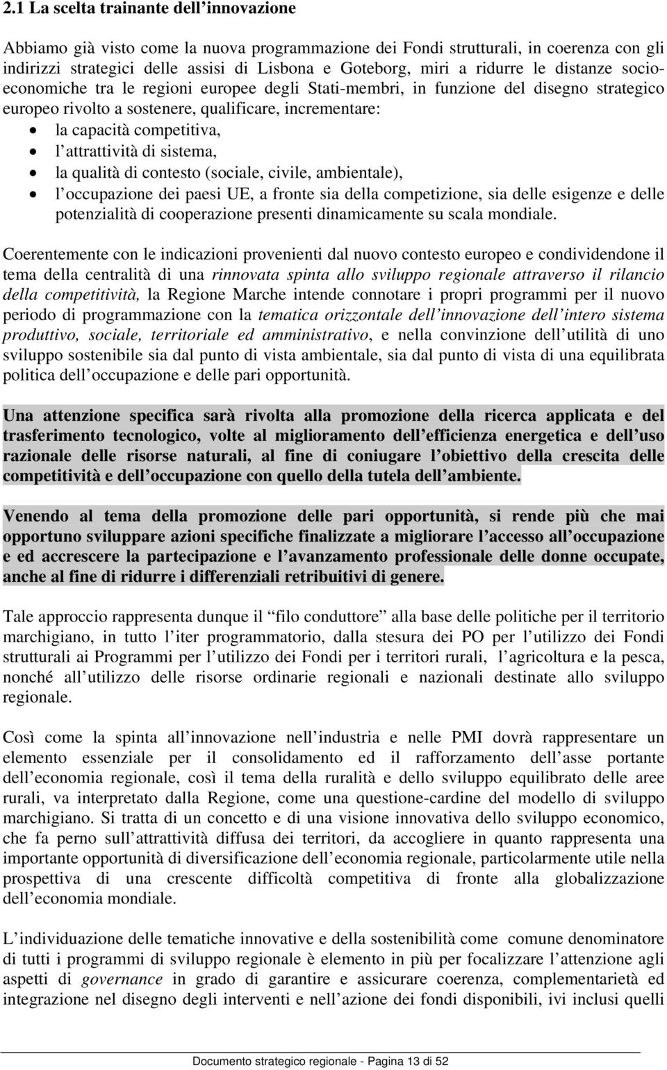 attrattività di sistema, la qualità di contesto (sociale, civile, ambientale), l occupazione dei paesi UE, a fronte sia della competizione, sia delle esigenze e delle potenzialità di cooperazione