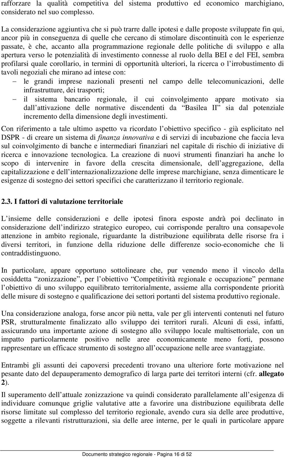 è che, accanto alla programmazione regionale delle politiche di sviluppo e alla apertura verso le potenzialità di investimento connesse al ruolo della BEI e del FEI, sembra profilarsi quale