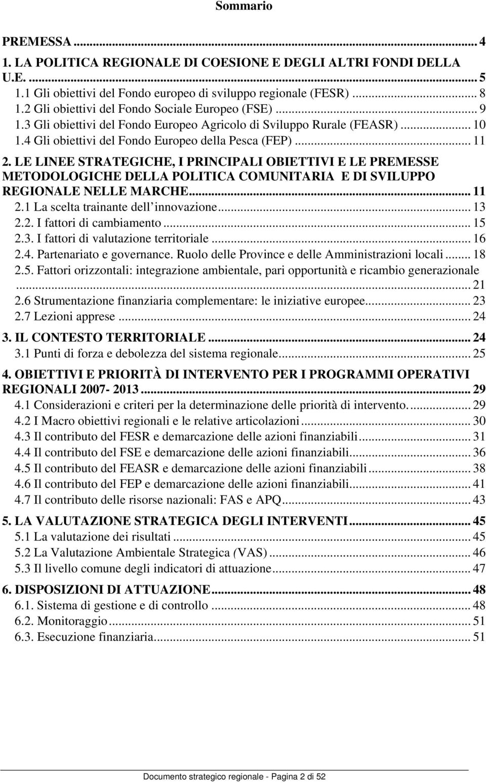 LE LINEE STRATEGICHE, I PRINCIPALI OBIETTIVI E LE PREMESSE METODOLOGICHE DELLA POLITICA COMUNITARIA E DI SVILUPPO REGIONALE NELLE MARCHE... 11 2.1 La scelta trainante dell innovazione... 13 2.2. I fattori di cambiamento.