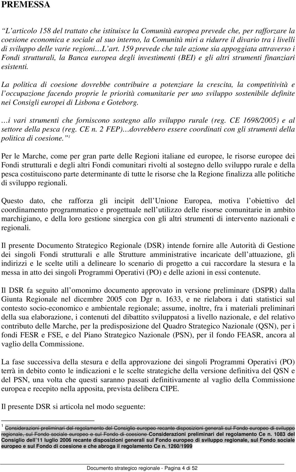 La politica di coesione dovrebbe contribuire a potenziare la crescita, la competitività e l occupazione facendo proprie le priorità comunitarie per uno sviluppo sostenibile definite nei Consigli