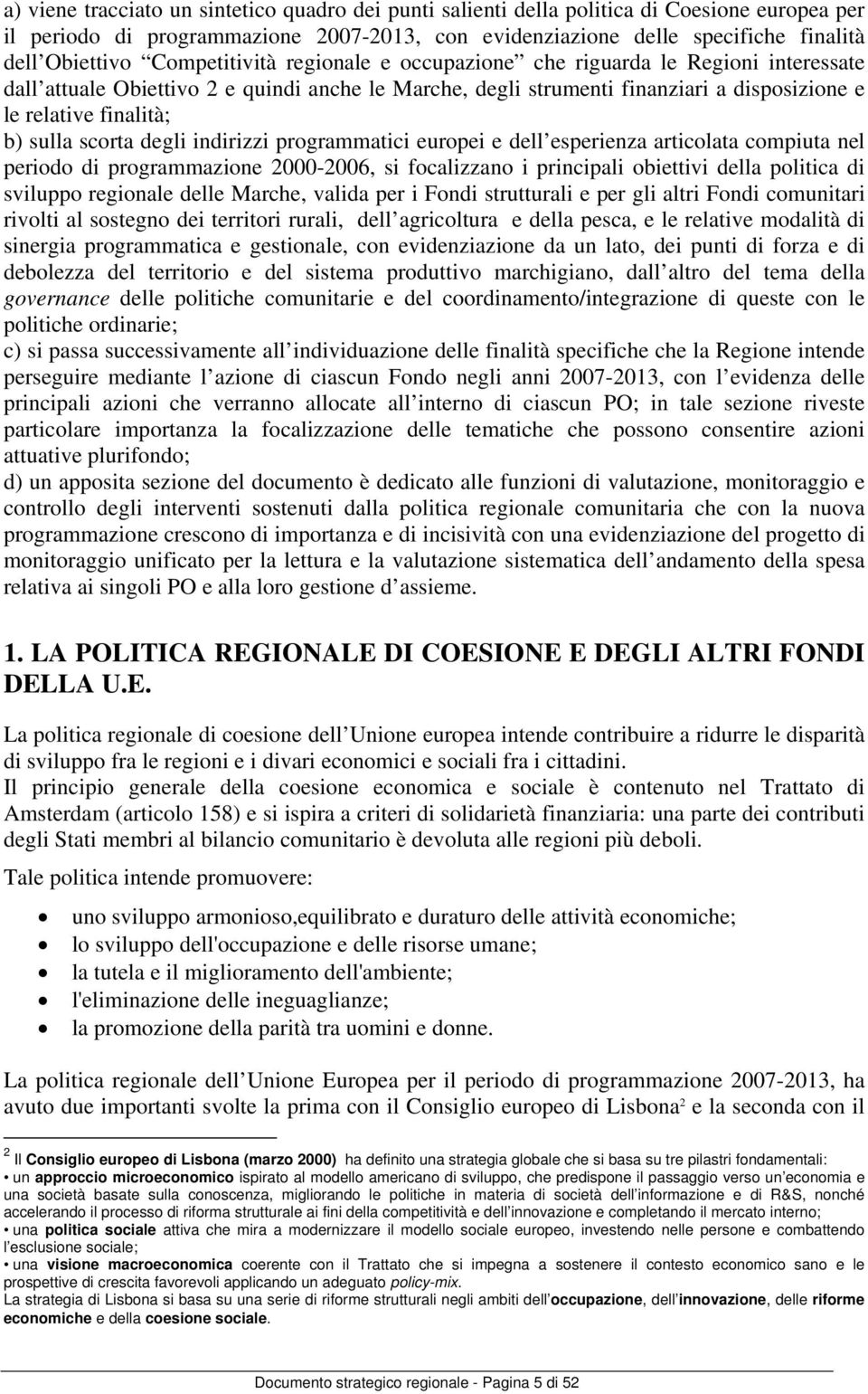 scorta degli indirizzi programmatici europei e dell esperienza articolata compiuta nel periodo di programmazione 2000-2006, si focalizzano i principali obiettivi della politica di sviluppo regionale