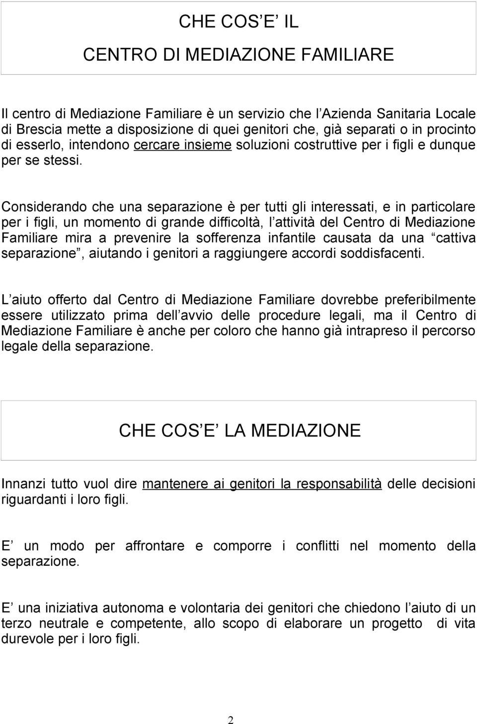 Considerando che una separazione è per tutti gli interessati, e in particolare per i figli, un momento di grande difficoltà, l attività del Centro di Mediazione Familiare mira a prevenire la