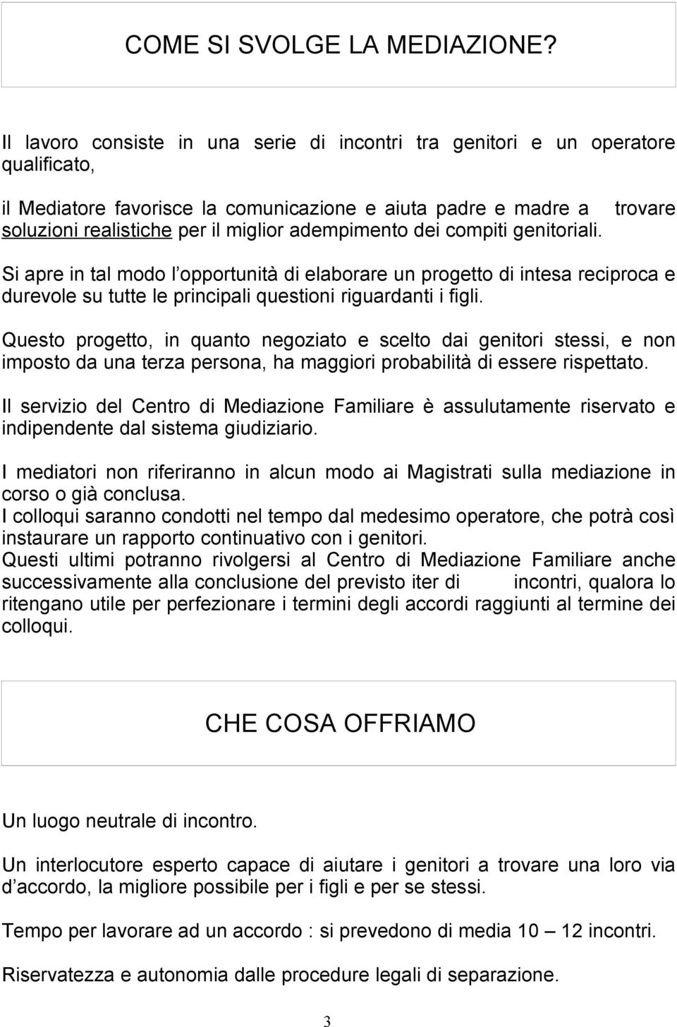 dei compiti genitoriali. trovare Si apre in tal modo l opportunità di elaborare un progetto di intesa reciproca e durevole su tutte le principali questioni riguardanti i figli.