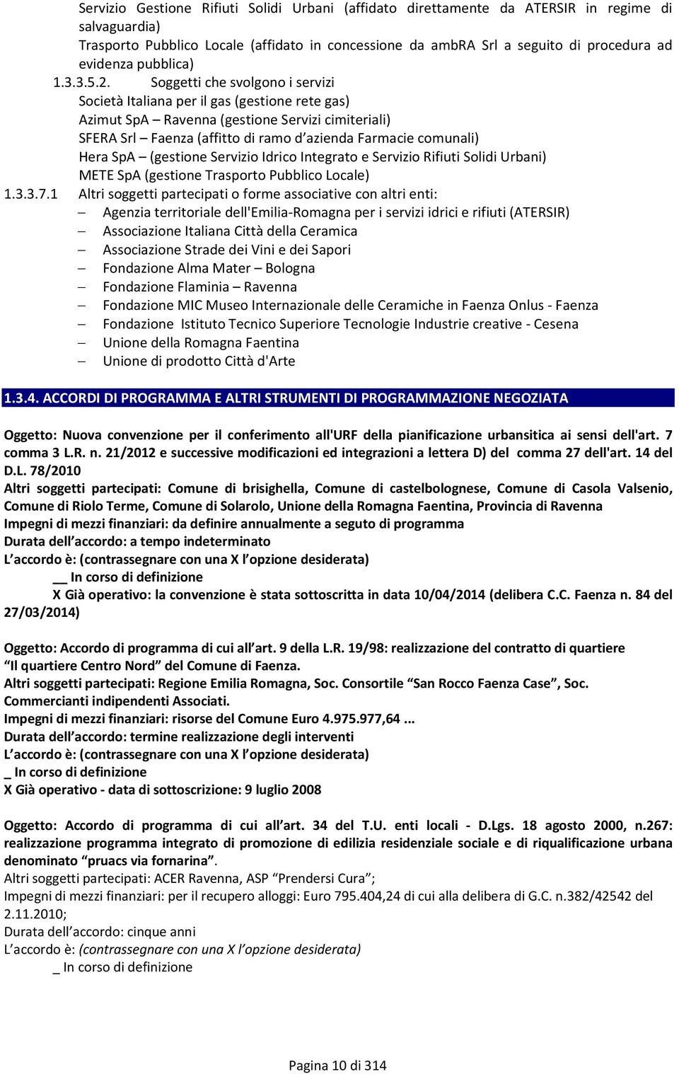 Soggetti che svolgono i servizi Società Italiana per il gas (gestione rete gas) Azimut SpA Ravenna (gestione Servizi cimiteriali) SFERA Srl Faenza (affitto di ramo d azienda Farmacie comunali) Hera