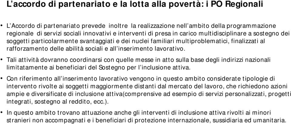 inserimento lavorativo. Tali attività dovranno coordinarsi con quelle messe in atto sulla base degli indirizzi nazionali limitatamente ai beneficiari del Sostegno per l inclusione attiva.