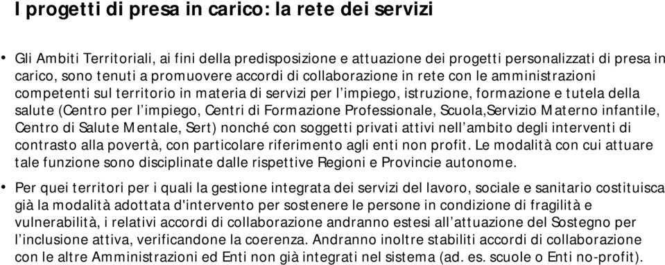 Formazione Professionale, Scuola,Servizio Materno infantile, Centro di Salute Mentale, Sert) nonché con soggetti privati attivi nell ambito degli interventi di contrasto alla povertà, con particolare