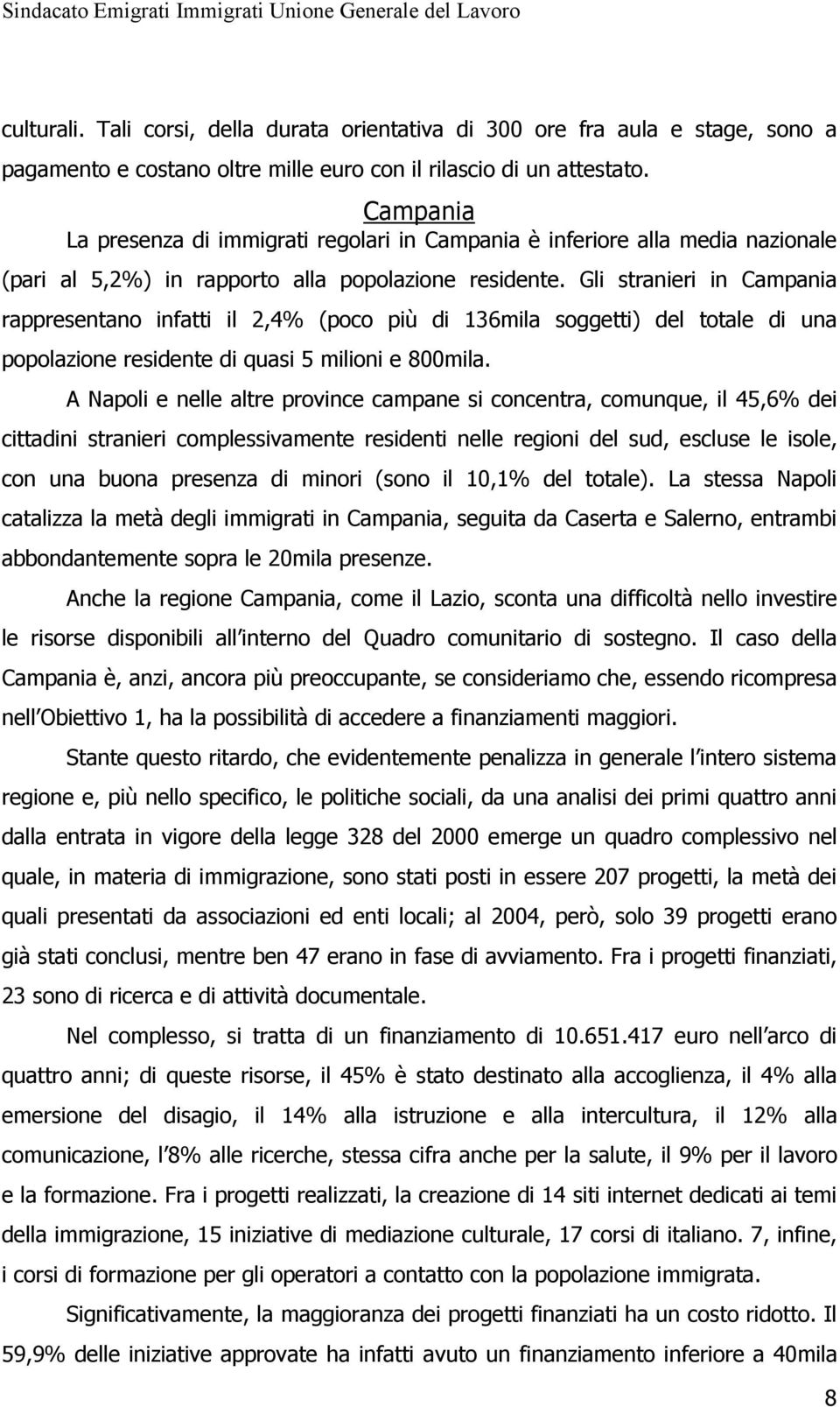 Gli stranieri in Campania rappresentano infatti il 2,4% (poco più di 136mila soggetti) del totale di una popolazione residente di quasi 5 milioni e 800mila.