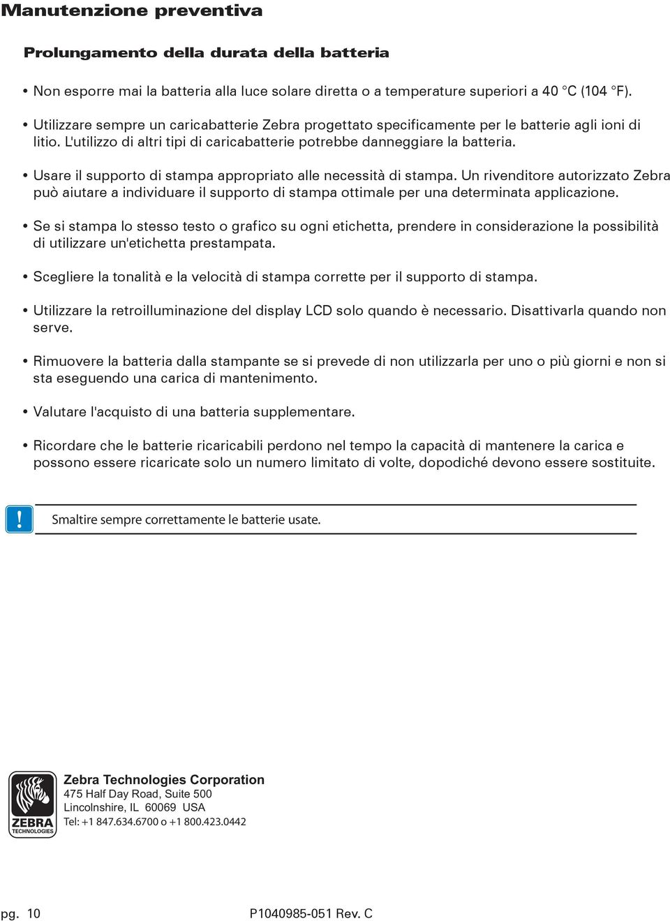 Usare il supporto di stampa appropriato alle necessità di stampa. Un rivenditore autorizzato Zebra può aiutare a individuare il supporto di stampa ottimale per una determinata applicazione.