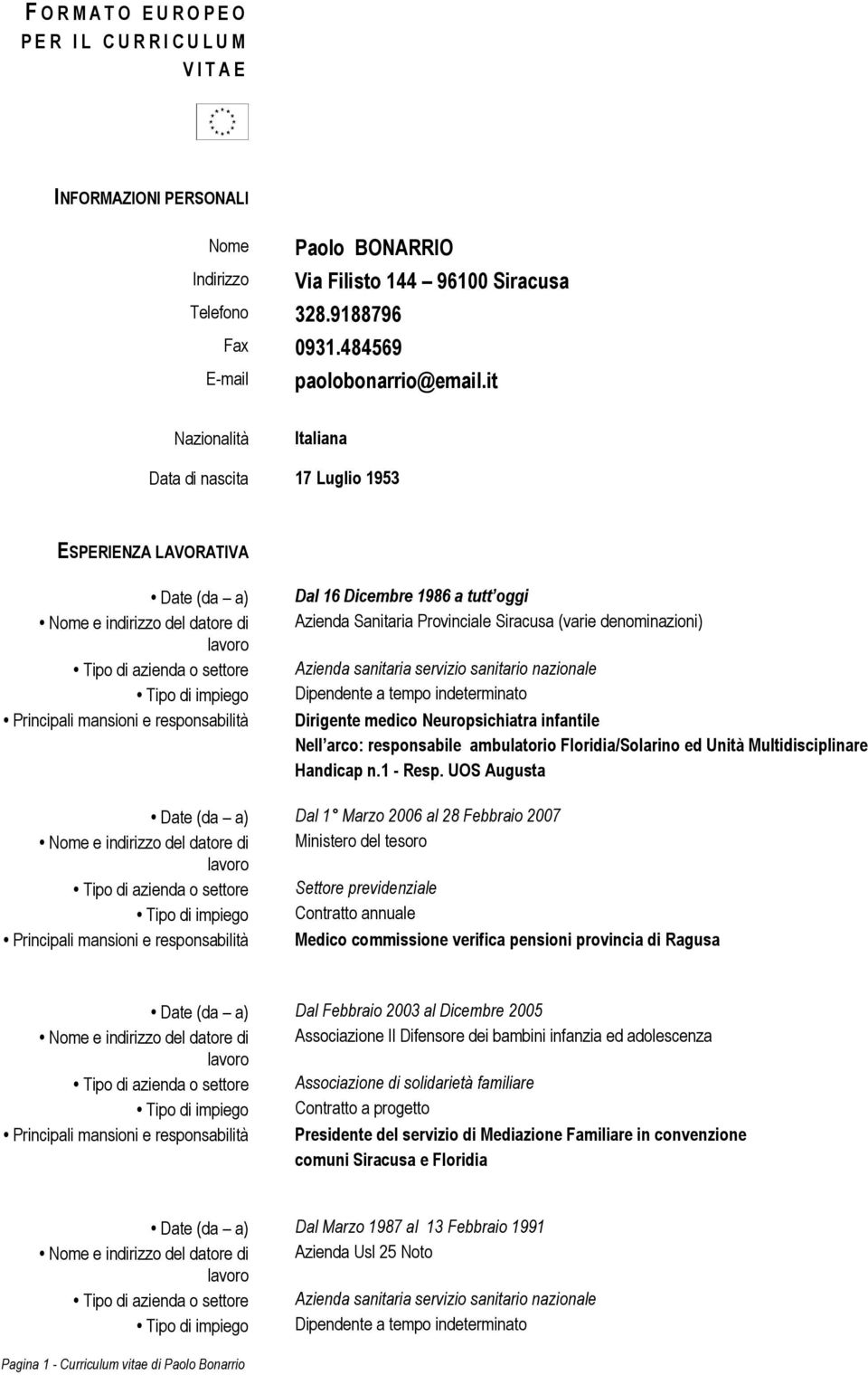 Dicembre 1986 a tutt oggi Azienda Sanitaria Provinciale Siracusa (varie denominazioni) Azienda sanitaria servizio sanitario nazionale Dipendente a tempo indeterminato Dirigente medico Neuropsichiatra