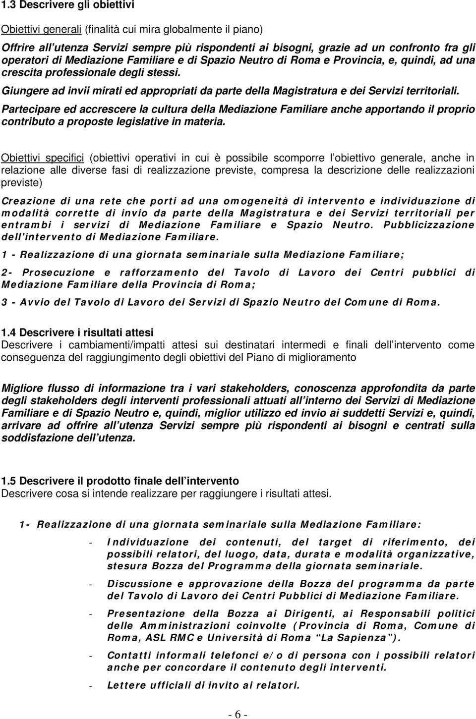 Giungere ad invii mirati ed appropriati da parte della Magistratura e dei Servizi territoriali.