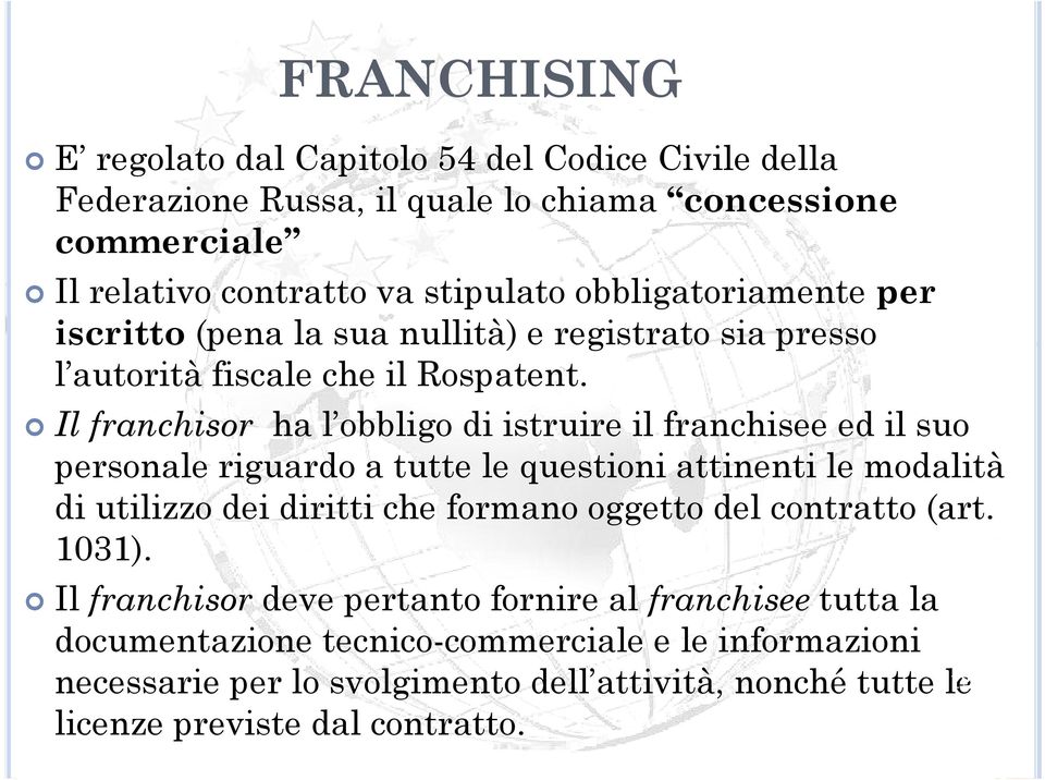 Il franchisor ha l obbligo di istruire il franchisee ed il suo personale riguardo a tutte le questioni attinenti le modalità di utilizzo dei diritti che formano oggetto