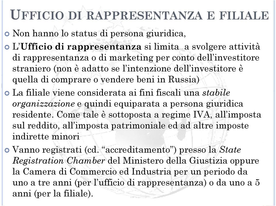 persona giuridica residente. Come tale è sottoposta a regime IVA, all imposta sul reddito, all imposta patrimoniale ed ad altre imposte indirette minori Vanno registrati (cd.