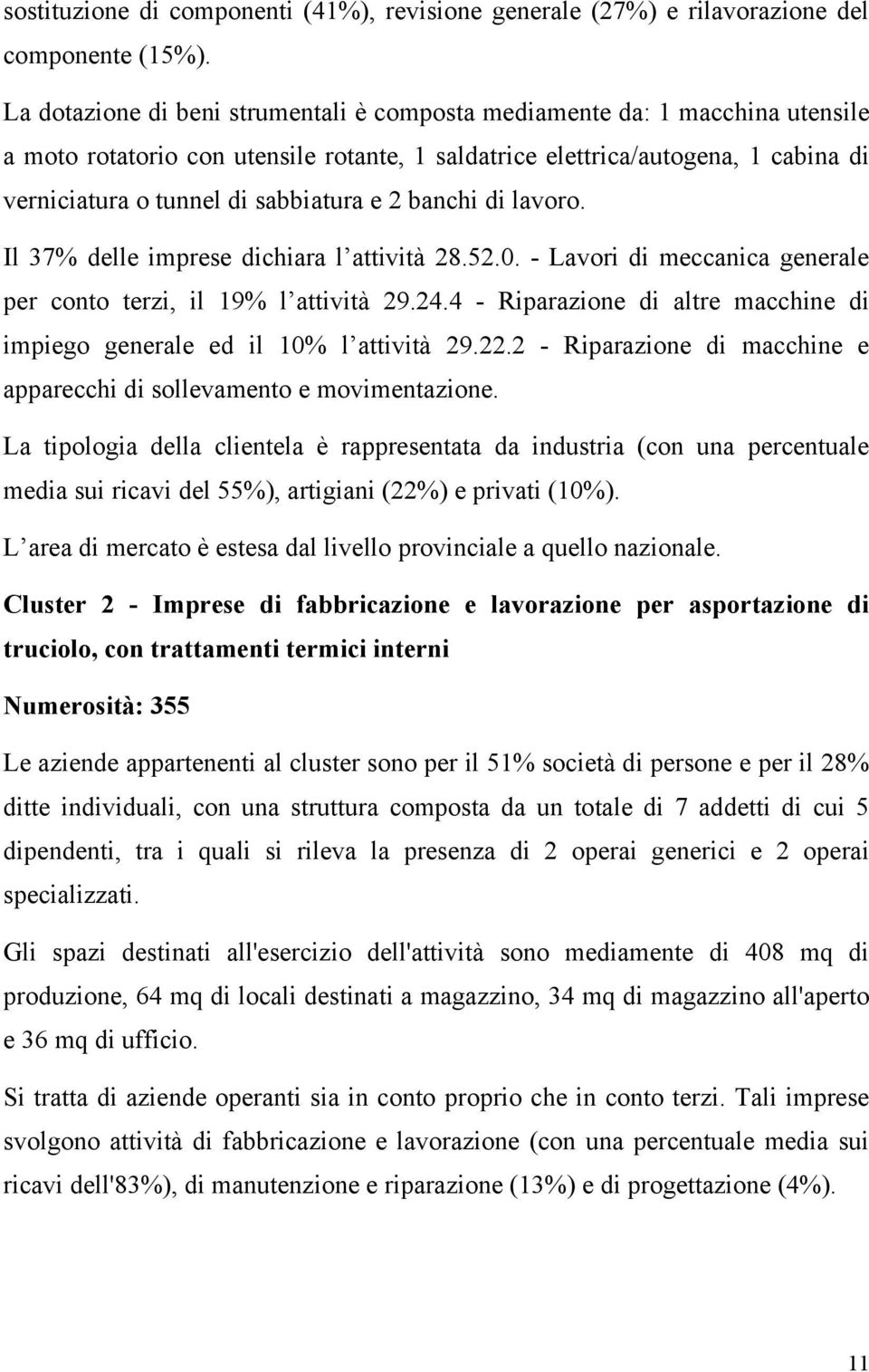 e 2 banchi di lavoro. Il 37% delle imprese dichiara l attività 28.52.0. Lavori di meccanica generale per conto terzi, il 19% l attività 29.24.