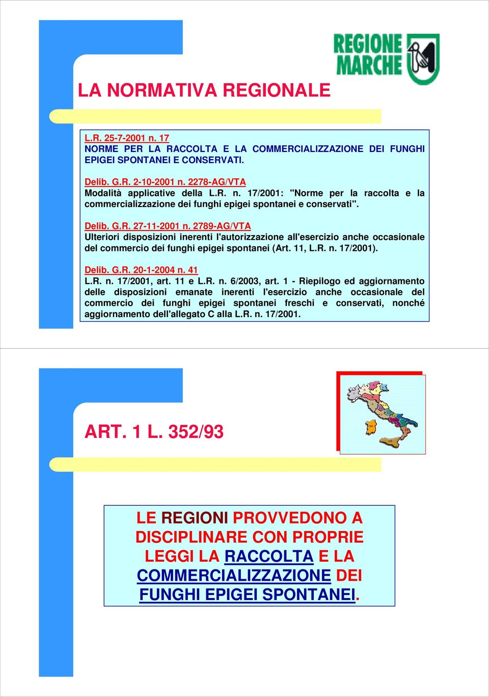 2789-AG/VTA Ulteriori disposizioni inerenti l'autorizzazione all'esercizio anche occasionale del commercio dei funghi epigei spontanei (Art. 11, L.R. n. 17/2001). Delib. G.R. 20-1-2004 n. 41 L.R. n. 17/2001, art.