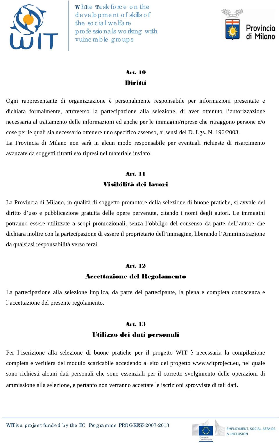 Lgs. N. 196/2003. La Provincia di Milano non sarà in alcun modo responsabile per eventuali richieste di risarcimento avanzate da soggetti ritratti e/o ripresi nel materiale inviato. Art.