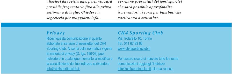 Privacy Ricevi questa comunicazione in quanto abbonato al servizio di newsletter del CH4 Sporting Club. Ai sensi della normativa vigente in materia di privacy (D. lgs.