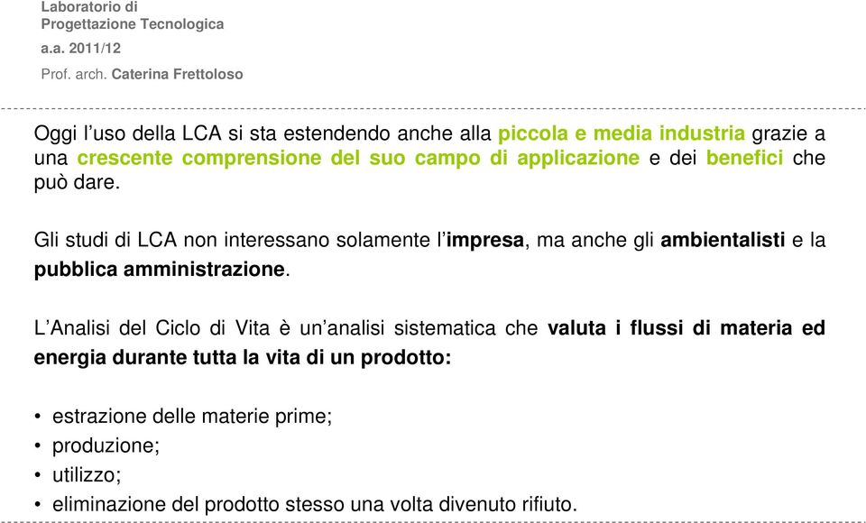 Gli studi di LCA non interessano solamente l impresa, ma anche gli ambientalisti e la pubblica amministrazione.