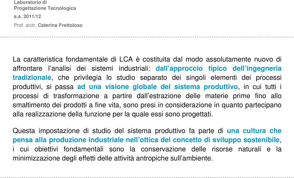 prime fino allo smaltimento dei prodotti a fine vita, sono presi in considerazione in quanto partecipano alla realizzazione della funzione per la quale essi sono progettati.