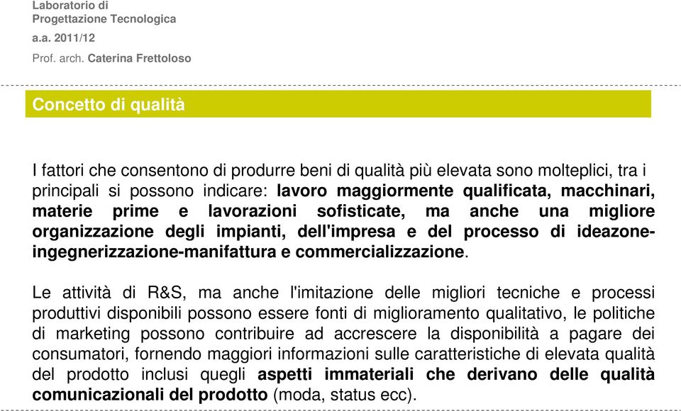 Le attività di R&S, ma anche l'imitazione delle migliori tecniche e processi produttivi disponibili possono essere fonti di miglioramento qualitativo, le politiche di marketing possono contribuire ad