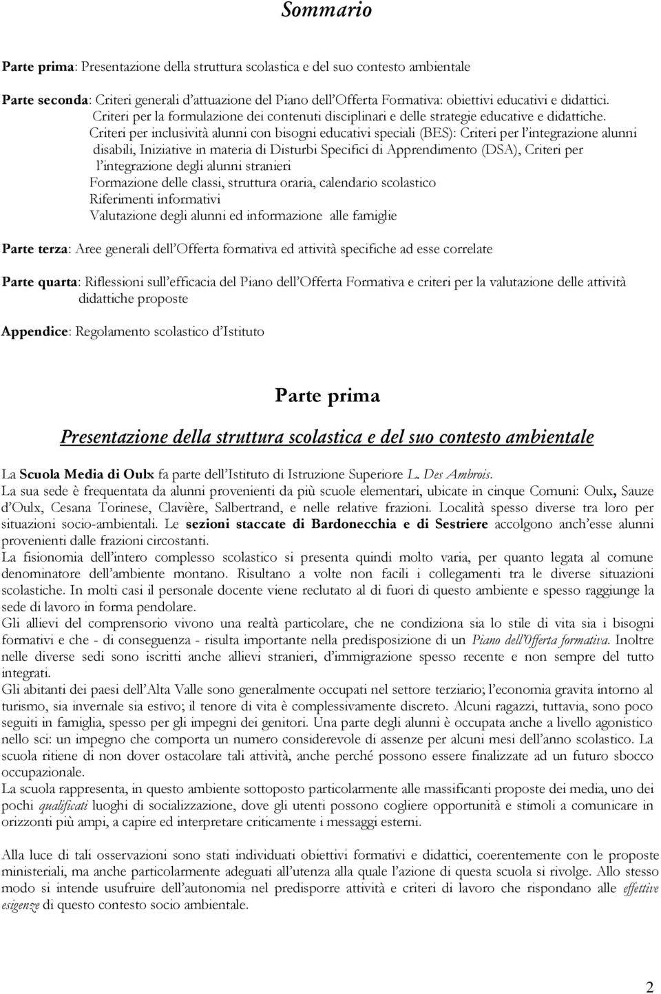 Criteri per inclusività alunni con bisogni educativi speciali (BES): Criteri per l integrazione alunni disabili, Iniziative in materia di Disturbi Specifici di Apprendimento (DSA), Criteri per l