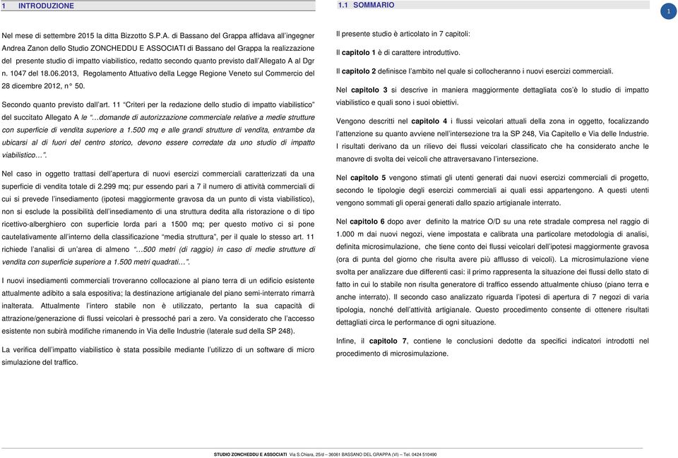 di Bassano del Grappa affidava all ingegner Andrea Zanon dello Studio ZONCHEDDU E ASSOCIATI di Bassano del Grappa la realizzazione del presente studio di impatto viabilistico, redatto secondo quanto