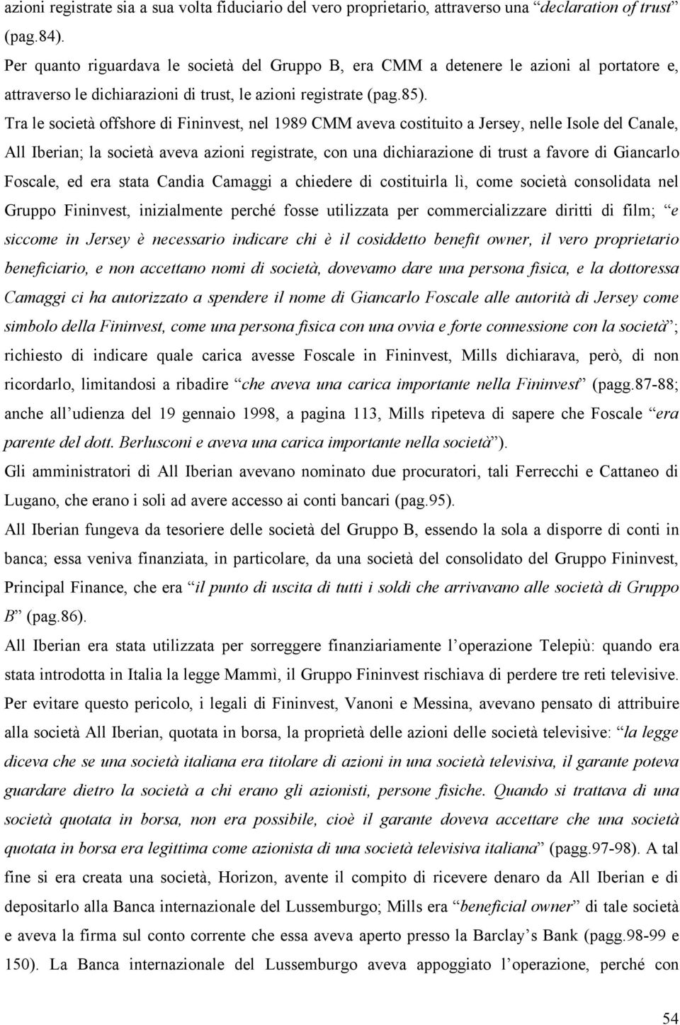 Tra le società offshore di Fininvest, nel 1989 CMM aveva costituito a Jersey, nelle Isole del Canale, All Iberian; la società aveva azioni registrate, con una dichiarazione di trust a favore di