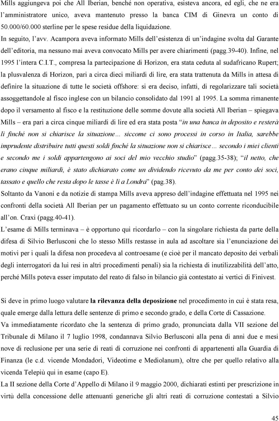 Acampora aveva informato Mills dell esistenza di un indagine svolta dal Garante dell editoria, ma nessuno mai aveva convocato Mills per avere chiarimenti (pagg.39-40). Infine, nel 1995 l intera C.I.T.