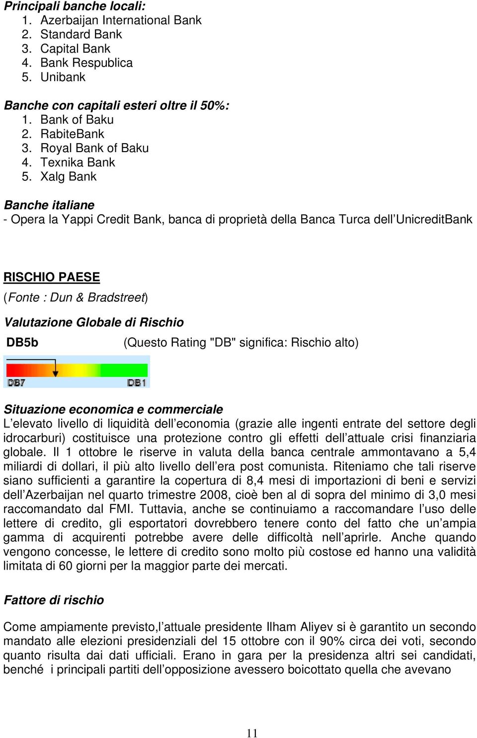 Xalg Bank Banche italiane - Opera la Yappi Credit Bank, banca di proprietà della Banca Turca dell UnicreditBank RISCHIO PAESE (Fonte : Dun & Bradstreet) Valutazione Globale di Rischio DB5b (Questo